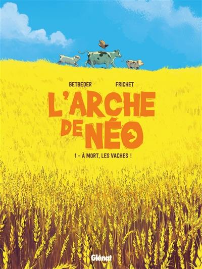 L'arche de Néo. Vol. 1. A mort, les vaches !