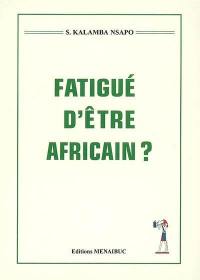 Fatigué d'être africain ?