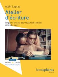 Atelier d'écriture : 50 conseils pour réussir son scénario sans rater sa vie