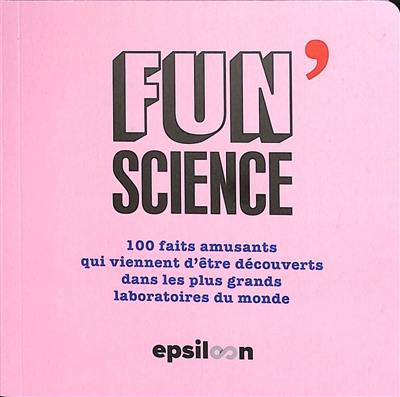 Fun science : 100 faits amusants qui viennent d'être découverts dans les plus grands laboratoires du monde. Vol. 2