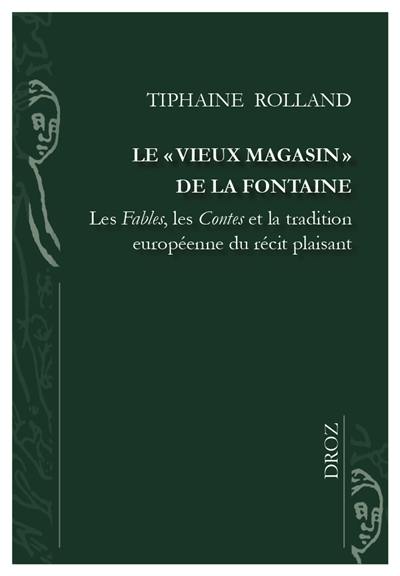 Le vieux magasin de La Fontaine : les Fables, les Contes et la tradition européenne du récit plaisant