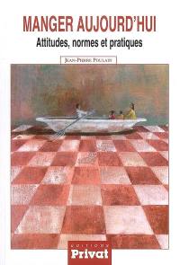 Manger aujourd'hui : attitudes, normes et pratiques