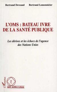 L'OMS, bateau ivre de la santé publique : les dérives et les échecs de l'agence des Nations Unies