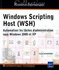 Windows scripting host (WSH) : automatiser les tâches d'administration sous Windows 2000 et XP