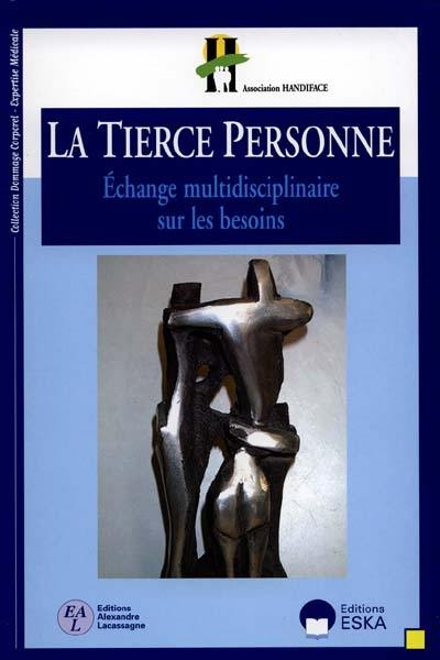 La tierce personne : échange multidisciplinaire sur les besoins : nature, qualification, organisation, satisfaction, analyse, limites, propositions, perspectives