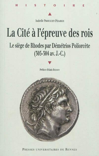 La cité à l'épreuve des rois : le siège de Rhodes par Démétrios Poliorcète (305-304 av. J.-C.)