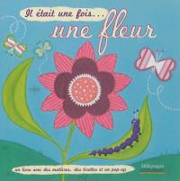 Il était une fois... une fleur : un livre avec des matières, des tirettes et un pop-up