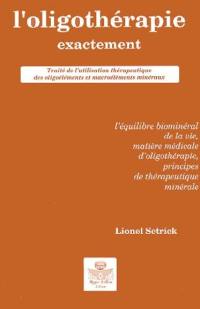 L'oligothérapie exactement : traité de l'utilisation thérapeutique des oligoéléments et des macroéléments minéraux