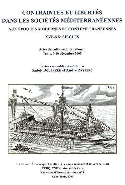 Contraintes et libertés dans les sociétés méditerranéennes aux époques modernes et contemporanéennes, XVIe-XXe siècles : actes du colloque international, Tunis, 9-10 décembre 2005