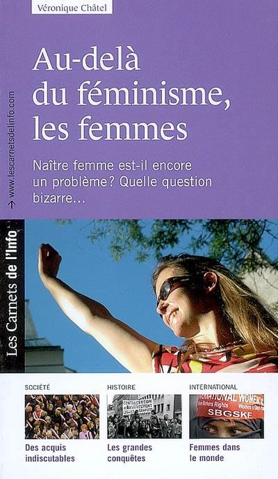 Au-delà du féminisme, les femmes : naître femme est-il encore un problème ? quelle question bizarre...