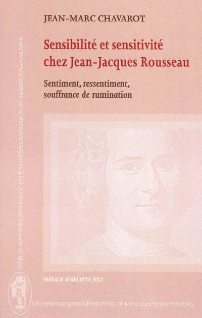 Sensibilité et sensitivité chez Jean-Jacques Rousseau : sentiment, ressentiment, souffrance de rumination Sensibilité et sensitivité chez Jean-Jacques Rousseau : sentiment, ressentiment, souffrance de rumination