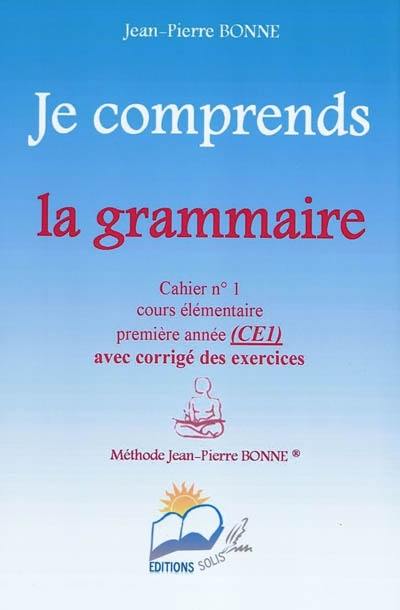 Je comprends la grammaire : cahier n°1, cours élémentaire, première année (CE1) : avec corrigé des exercices