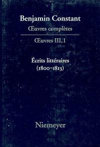 Oeuvres complètes. Oeuvres. Vol. 3. Ecrits littéraires (1800-1813)