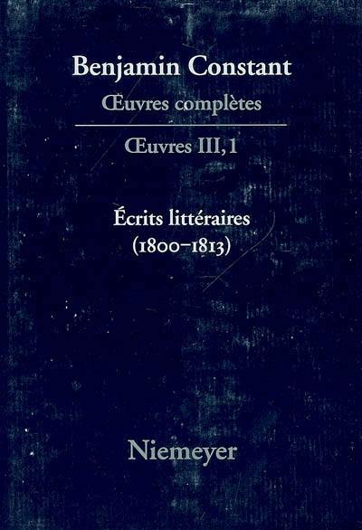 Oeuvres complètes. Oeuvres. Vol. 3. Ecrits littéraires (1800-1813)