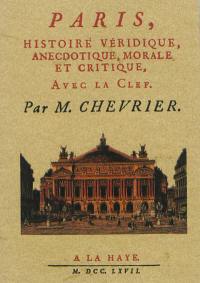 Paris, histoire véridique, anecdotique, morale et critique : avec la clef