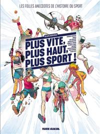 Plus vite, plus haut, plus sport ! : les folles anecdotes de l'histoire du sport