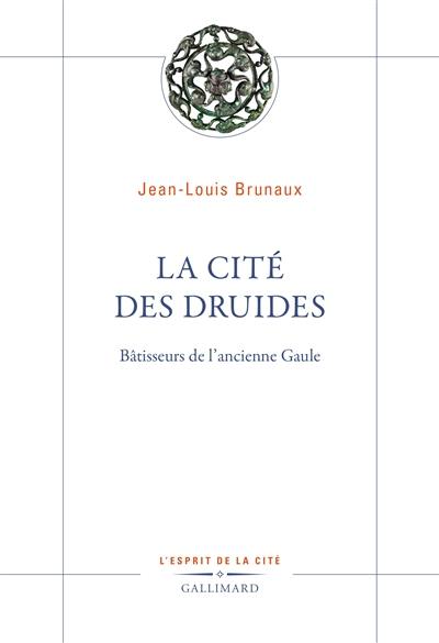 La cité des druides : bâtisseurs de l'ancienne Gaule