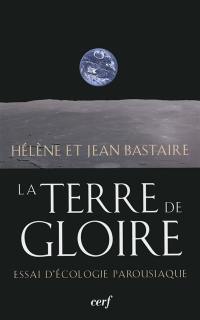 La terre de gloire : essai d'écologie parousiaque