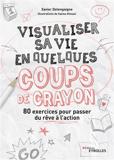 Visualiser sa vie en quelques coups de crayon : 80 exercices pour passer du rêve à l'action