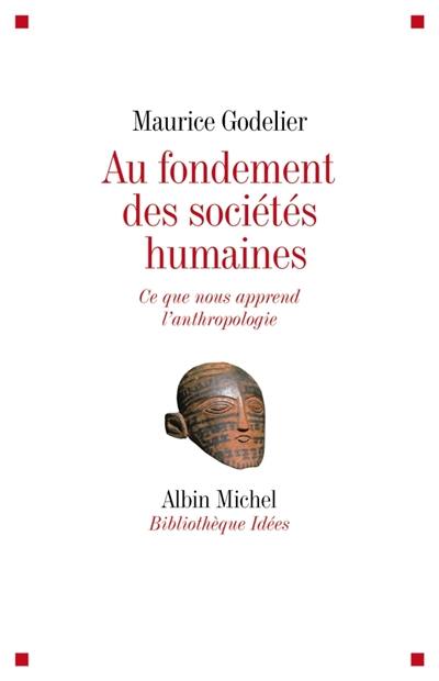 Au fondement des sociétés humaines : ce que nous apprend l'anthropologie