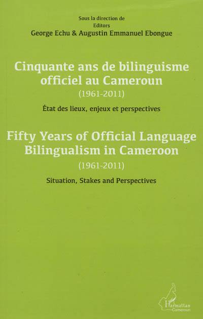 Cinquante ans de bilinguisme officiel au Cameroun, 1961-2011 : état des lieux, enjeux et perspectives. Fifty years of official language bilingualism in Cameroon, 1961-2011 : situation, stakes and perspectives