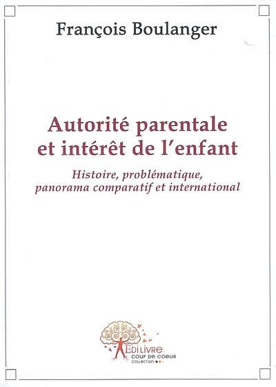 Autorité parentale et intérêt de l'enfant : histoire, problématique, panorama comparatif et international