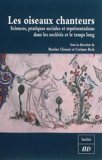 Les oiseaux chanteurs : sciences, pratiques sociales et représentations dans les sociétés et le temps long