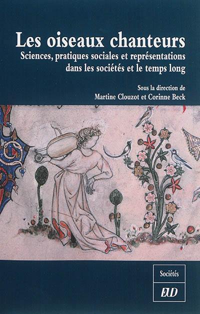 Les oiseaux chanteurs : sciences, pratiques sociales et représentations dans les sociétés et le temps long