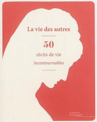 La vie des autres : 50 récits de vie incontournables