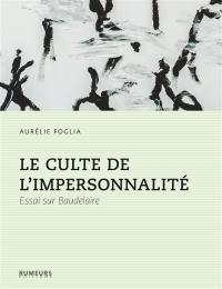 Le culte de l'impersonnalité : essai sur Baudelaire