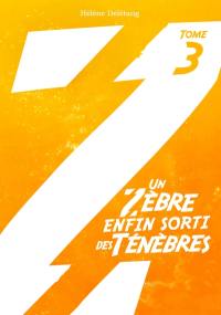 Un zèbre dans les ténèbres. Vol. 3. Un zèbre enfin sorti des ténèbres