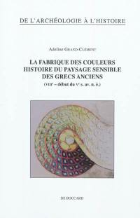 La fabrique des couleurs, histoire du paysage sensible des Grecs anciens : VIIIe-début du Ve s. av.n.è.