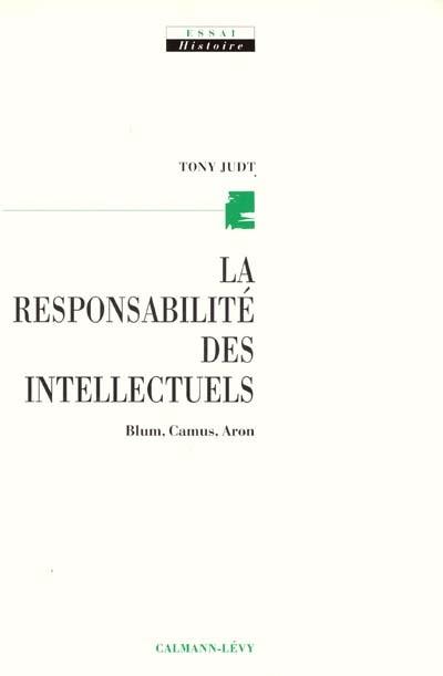 La responsabilité des intellectuels : Blum, Camus, Aron