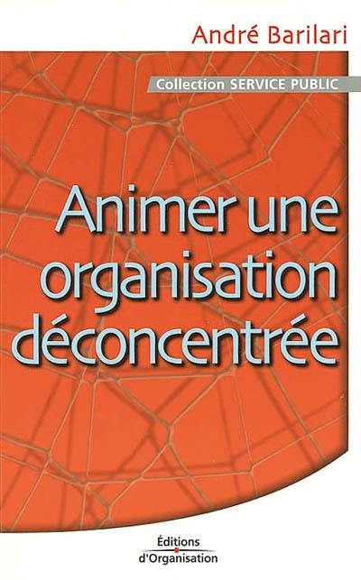 Animer une organisation déconcentrée : comment concilier autonomie et cohérence ?