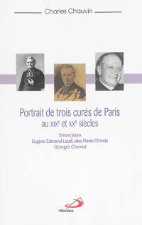 Portrait de trois curés de Paris aux XIXe et XXe siècles : Ernest Jouin, Eugène Edmond Loutil alias Pierre l'Ermite, Georges Chevrot