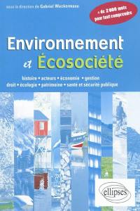 Environnement et écosociété : histoire, acteurs, économie, gestion, droit, écologie, patrimoine, santé et sécurité publique : plus de 2.000 mots pour tout comprendre