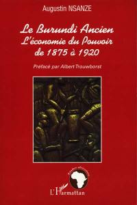 Le Burundi ancien : l'économie du pouvoir de 1875 à 1920