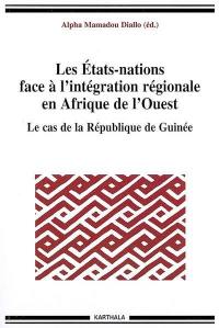 Les Etats-nations face à l'intégration régionale en Afrique de l'Ouest. Vol. 10. Le cas de la République de Guinée