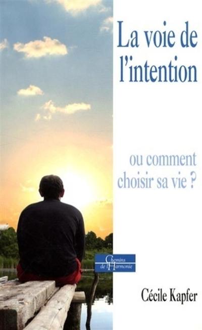 La voie de l'intention : comment choisir sa vie ?