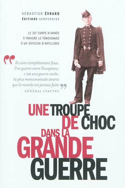 Une troupe de choc dans la Grande Guerre : le 20e corps d'armée à travers le témoignage d'un officier d'artillerie