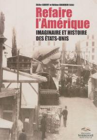 Refaire l'Amérique : imaginaire et histoire des Etats-Unis