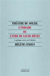 L'Indiade, ou l'Inde de leurs rêves : et quelques écrits sur le théâtre