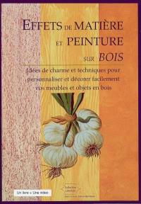 Effets de matières et peinture sur bois : idées de charme et techniques pour personnaliser et décorer facilement vos meubles et objets en bois