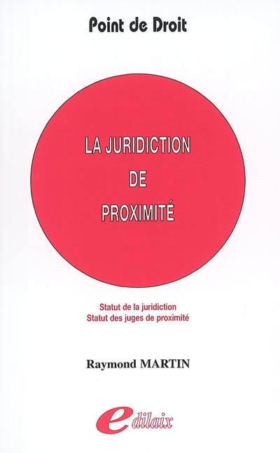 La juridiction de proximité : statut de la juridiction, statut des juges de proximité