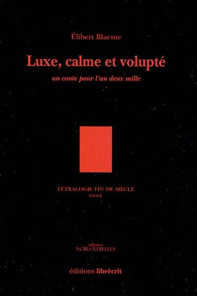 Tétralogie fin de siècle. Vol. 4. Luxe, calme et volupté : un conte pour l'an 2000