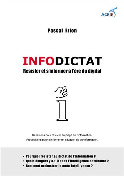 Infodictat : résister et s'informer à l'heure du digital : réflexions pour résister au piège de l'information, propositions pour s'informer en situation de surinform