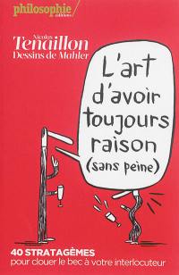 L'art d'avoir toujours raison (sans peine) : 40 stratagèmes pour clouer le bec à votre interlocuteur