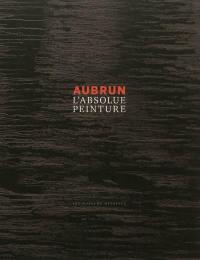 Aubrun, l'absolue peinture