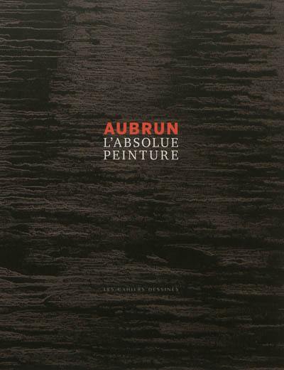 Aubrun, l'absolue peinture