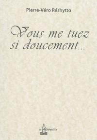 Vous me tuez si doucement...